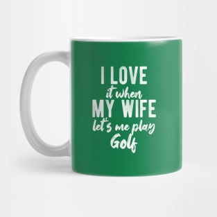 I Love When My Wife Let's Me Play Golf Funny Gift Mug